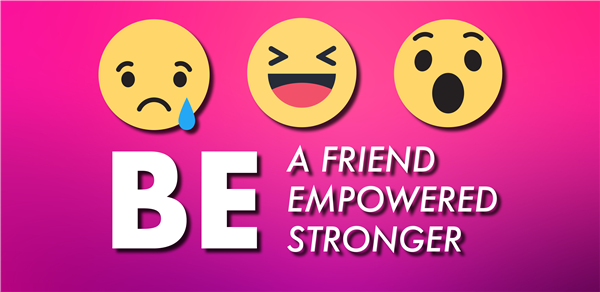 Be a friend, be empowered, be stronger Be a friend, be empowered, be stronger